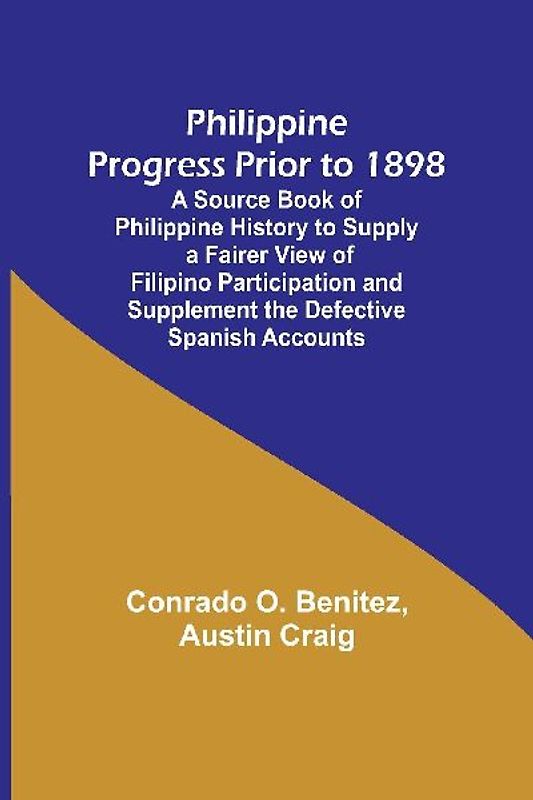 Philippine Progress Prior to 1898; A Source Book of Philippine History to Supply a Fairer View of Filipino Participation and Supplement the Defective Spanish Accounts