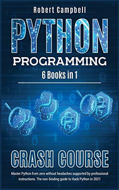Python Programming Crash Course: Master Python From Zero Without Headaches Supported by Professional Instructions. The Non-Binding Guide to Hack Python in 2021.