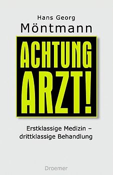 Achtung, Arzt!. Erstklassige Medizin - drittklassige Behandlung: Das Gesundheitswesen macht uns krank