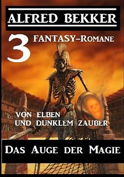 Das Auge der Magie – Von Elben und dunklem Zauber: Drei Fantasy Romane