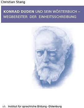 Konrad Duden und sein Wörterbuch - Wegbereiter der Einheitsschreibung. Gedenkschrift zum 100. Todestag von Konrad Duden (1829-1911)