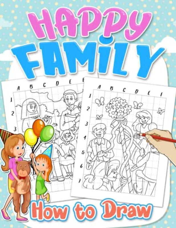 How To Draw Happy Family: Mastering The Art Of Drawing With 25 Easy And Simple Pictures Inside | Birthday Gifts | Stress Relief Gifts | For Toddlers, Kids 2 4 6 8 And Children