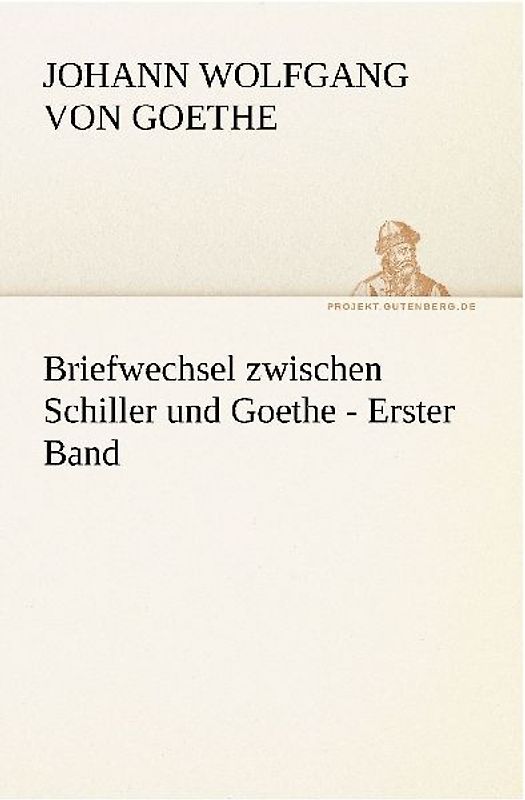 Briefwechsel zwischen Schiller und Goethe - Erster Band