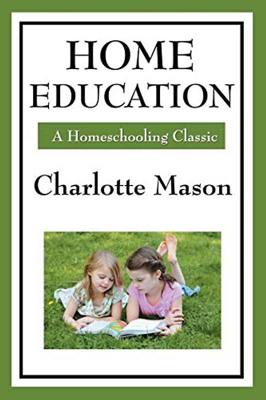 Home Education: Volume I of Charlotte Mason's Homeschooling Series