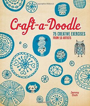 Craft-A-Doodle: 75 Creative Exercises from 18 Artists - Doh, Jenny