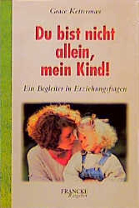 Du bist nicht allein, mein Kind!. Ein Begleiter in Erziehungsfragen