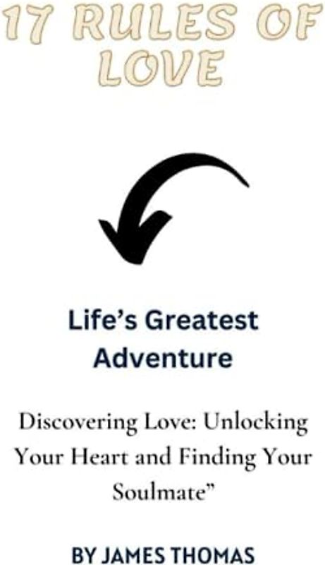 17 Rules of Love: Life's Greatest Adventure, Descovering Love: Unlocking Your Heart and Finding Your Soulmate”