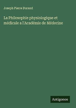 La Philosophie physiologique et médicale a l'Académie de Médecine