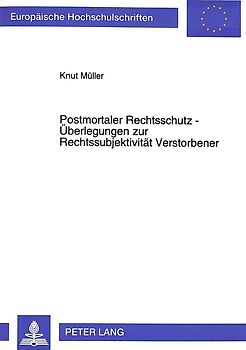 Postmortaler Rechtsschutz - Überlegungen zur Rechtssubjektivität Verstorbener