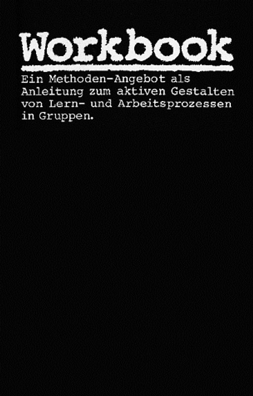 Workbook. Ein Methoden-Angebot als Anleitung zum aktiven Gestalten von Lern- und Arbeitsprozessen in Gruppen