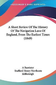 A Short Review Of The History Of The Navigation Laws Of England, From The Earliest Times (1849)