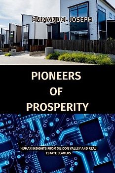 Pioneers of Prosperity, Human Insights from Silicon Valley and Real Estate Leaders