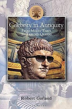 Celebrity in Antiquity: From Media Tarts to Tabloid Queens (Classical Inter/Faces)
