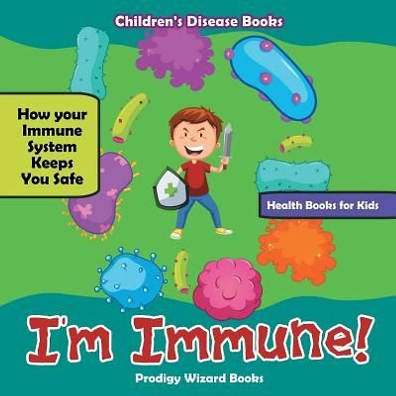 I'm Immune! How Your Immune System Keeps You Safe - Health Books for Kids - Children's Disease Books