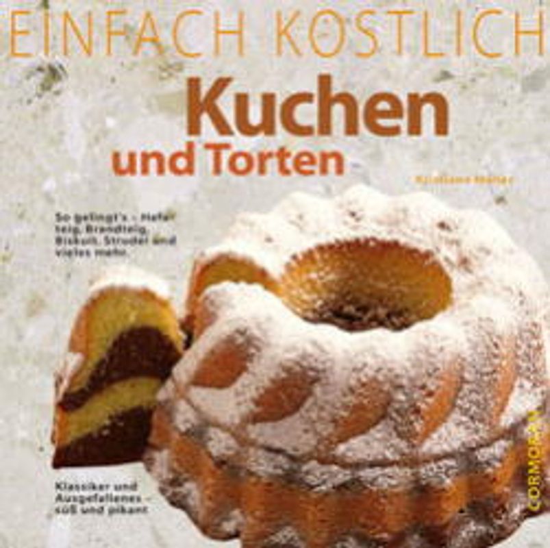 Einfach Köstlich - Kuchen und Torten. So gelingt's - Hefeteig, Brandteig, Biskuit, Strudel und vieles mehr. Klassiker und Ausgefallenes - süss und pikant