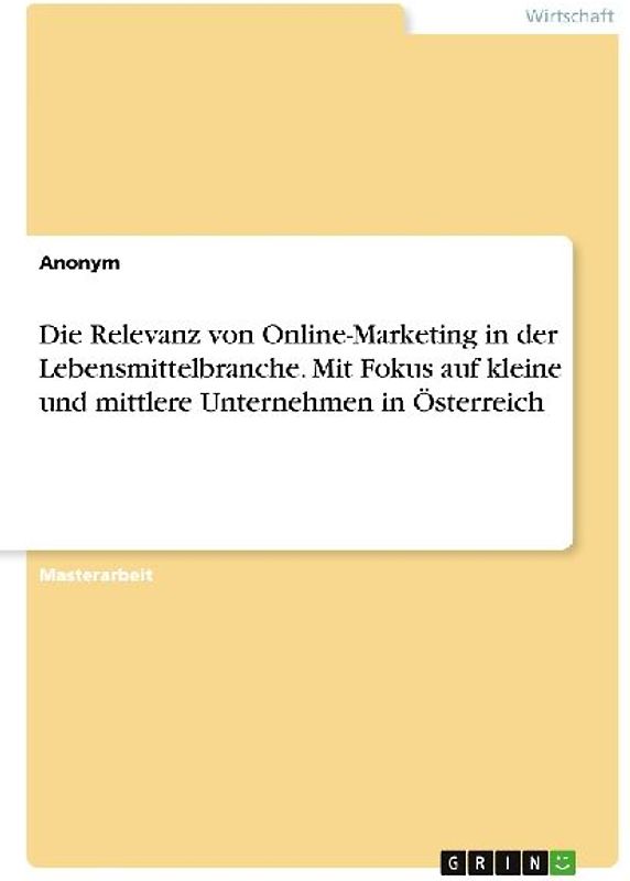 Die Relevanz von Online-Marketing in der Lebensmittelbranche. Mit Fokus auf kleine und mittlere Unternehmen in Österreich