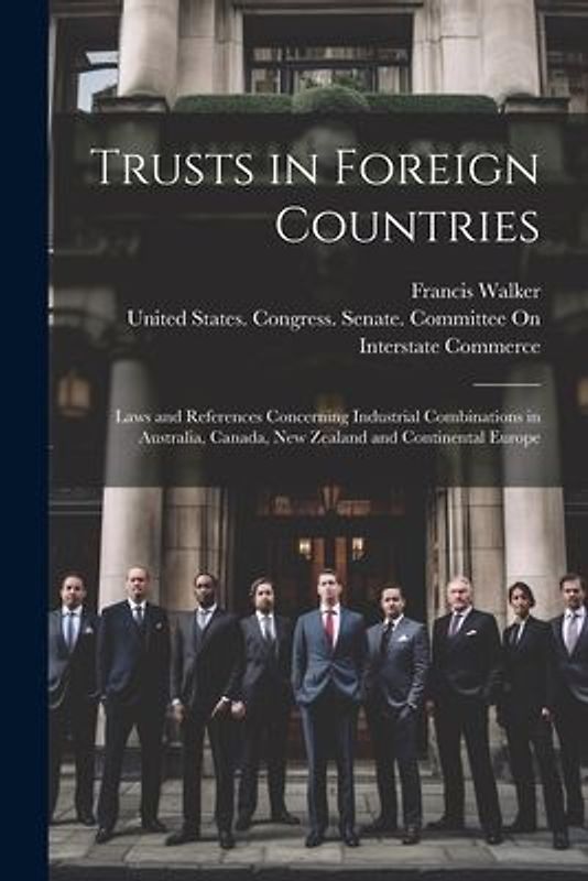 Trusts in Foreign Countries: Laws and References Concerning Industrial Combinations in Australia, Canada, New Zealand and Continental Europe