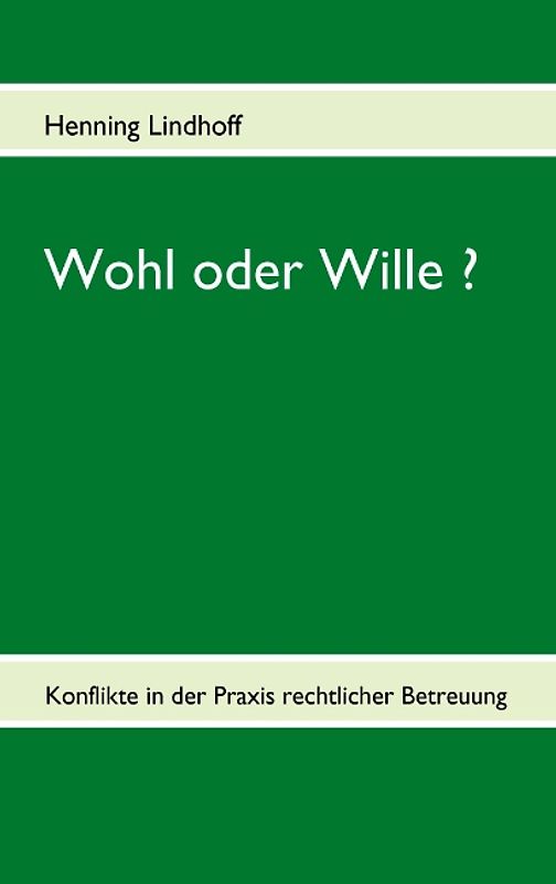 Wohl oder Wille ?. Konflikte in der Praxis rechtlicher Betreuung