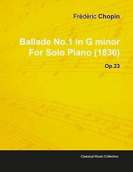 Ballade No.1 in G Minor by Frèdèric Chopin for Solo Piano (1836) Op.23