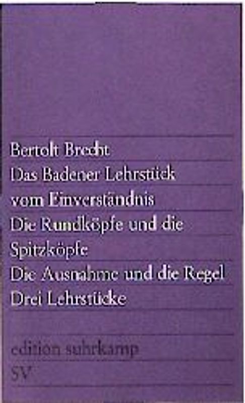 Drei Lehrstücke: Das Badener Lehrstück vom Einverständnis. Die Rundköpfe und die Spitzköpfe. Die Ausnahme und die Regel