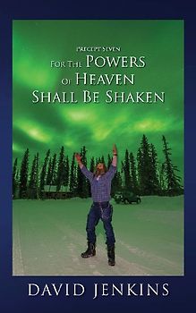 PRECEPT SEVEN FOR THE POWERS OF HEAVEN SHALL BE SHAKEN