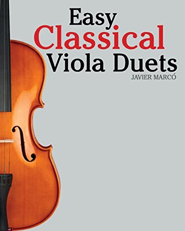 Easy Classical Viola Duets: Featuring music of Bach, Mozart, Beethoven, Vivaldi and other composers.