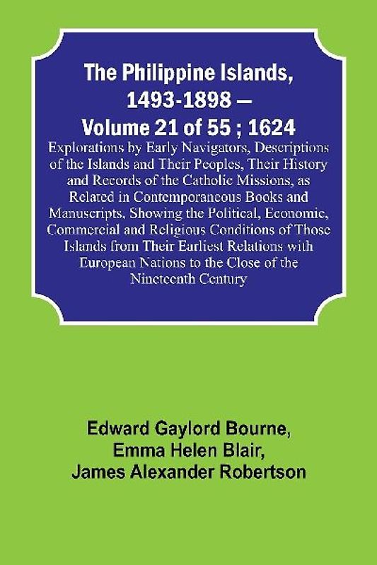 The Philippine Islands, 1493-1898 - Volume 21 of 55 ; 1624 ; Explorations by Early Navigators, Descriptions of the Islands and Their Peoples, Their History and Records of the Catholic Missions, as Related in Contemporaneous Books and Manuscripts, Showing