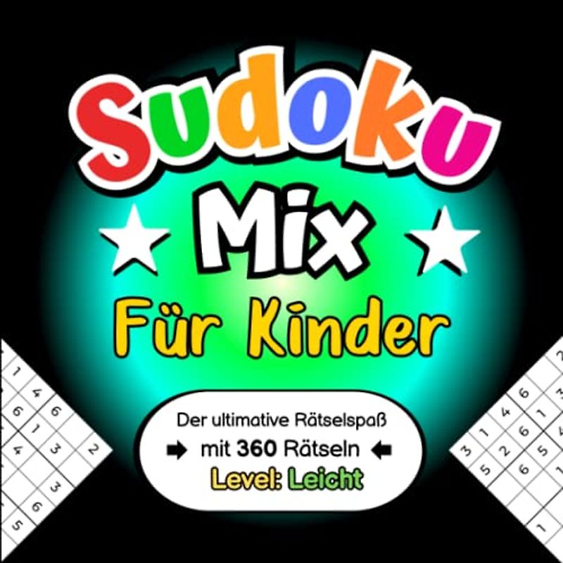Sudoku Mix für Kinder - Der ultimative Rätselspaß mit 360 Rätseln (Level: Leicht): Sudokubuch inkl. Anleitung und Lösungen 4x4 - 6x6 - 9x9