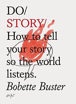 Do Story: How to tell your story so the world listens. (Story Telling Books, Inspirational Books, How To Books) (Do Books)