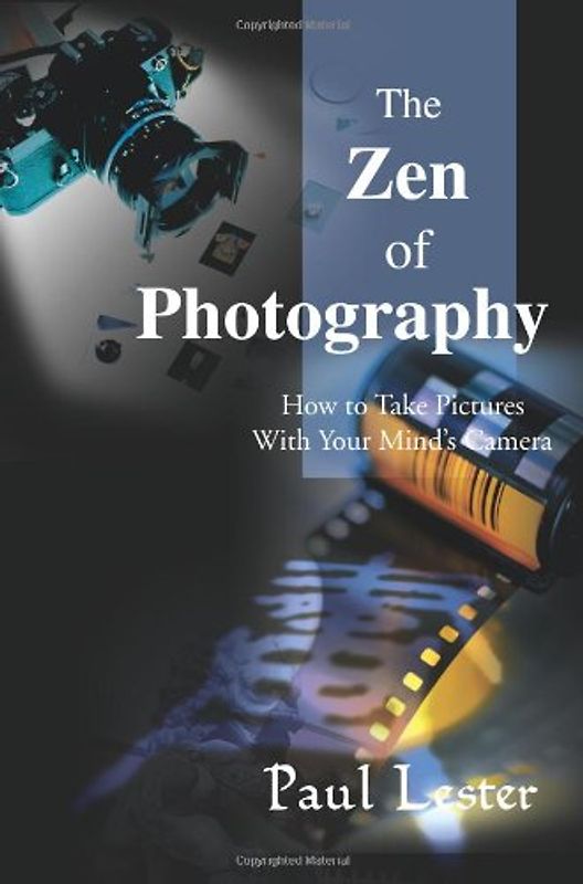 The Zen of Photography: How to Take Pictures with Your Mind's Camera - Paul Martin Lester