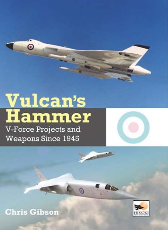 Vulcan's Hammer: V-Force Projects and Weapons Since 1945 - Gibson, Chris