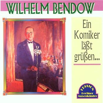 Wilhelm Bendow - Ein Komiker Lässt Grüßen
