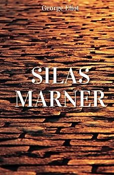Silas Marner: A Heartwarming Classic Novel Of Hope And Poetical Justice (Annotated)