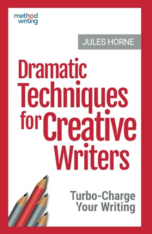 Dramatic Techniques For Creative Writers: Turbo-Charge Your Writing (Method Writing)