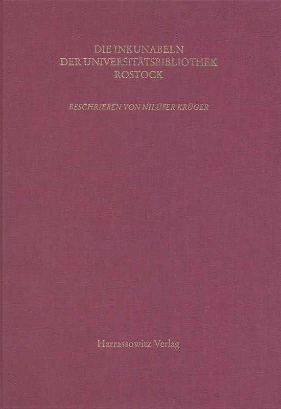Kataloge der Universitätsbibliothek Rostock / Die Inkunabeln der Universitätsbibliothek Rostock