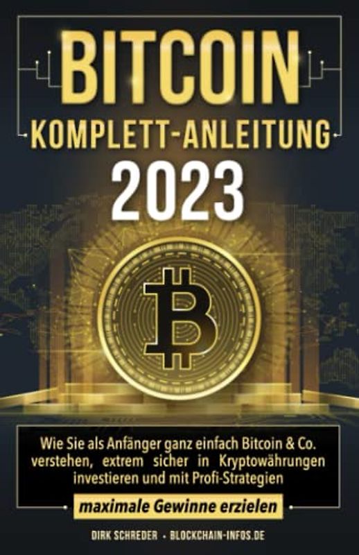 Bitcoin Komplett-Anleitung: Wie Sie als Anfänger ganz einfach Bitcoin & Co. verstehen, extrem sicher in Kryptowährungen investieren und mit Profi-Strategien maximale Gewinne erzielen