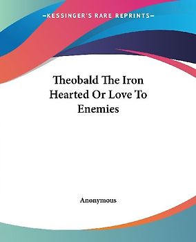 Theobald The Iron Hearted Or Love To Enemies