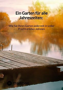 Ein Garten für alle Jahreszeiten: Wie Sie Ihren Garten jederzeit in voller Pracht erleben können