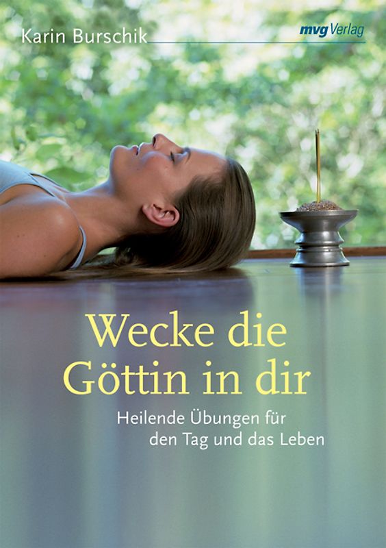 Wecke die Göttin in dir. Heilende Übungen für den Tag und das Leben