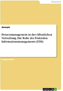 Prozessmanagement in der öffentlichen Verwaltung. Die Rolle des Föderalen Informationsmanagements (FIM)