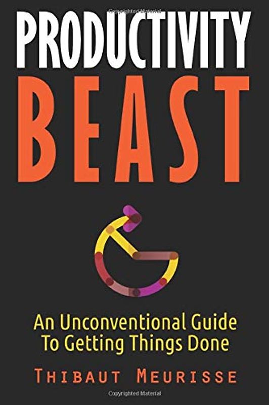 Productivity Beast: An Unconventional Guide To Getting Things Done