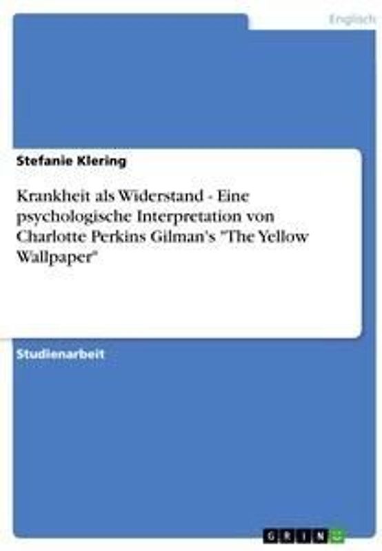 Krankheit als Widerstand - Eine psychologische Interpretation von Charlotte Perkins Gilman's "The Yellow Wallpaper"