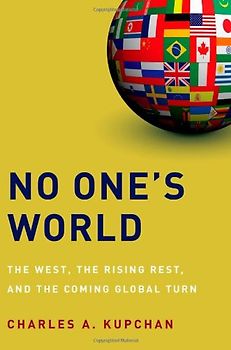 No One's World: The West, the Rising Rest, and the Coming Global Turn