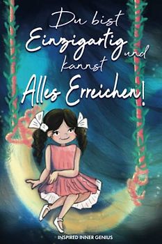 Du bist einzigartig und kannst alles erreichen!: 11 Inspirierende Geschichten über starke und wunderbare Mädchen wie dich (Geschenke für Mädchen)
