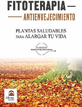 Fitoterapia antienvejecimiento : plantas saludables para alargar tu vida