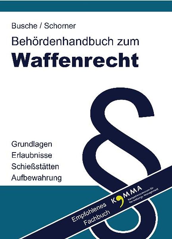 Behördenhandbuch zum Waffenrecht für Verwaltung und Justiz - Grundlagen, Erlaubnisse, Schießstätten, Aufbewahrung