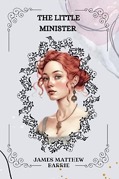 The Little Minister By James Matthew Barrie : Illustrations By C. Allen Gilbert