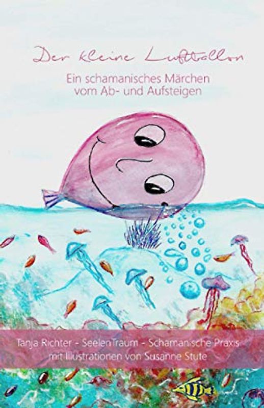 Der kleine Luftballon: Ein schamanisches Märchen vom Ab- und Aufsteigen