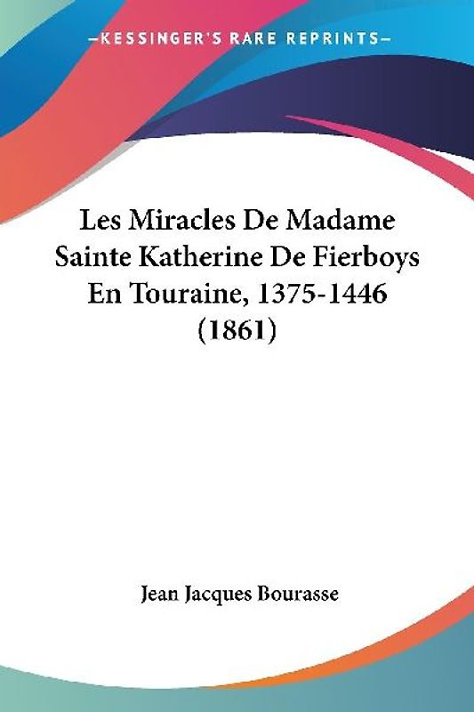 Les Miracles De Madame Sainte Katherine De Fierboys En Touraine, 1375-1446 (1861)