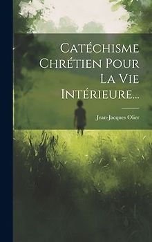 Catéchisme Chrétien Pour La Vie Intérieure...